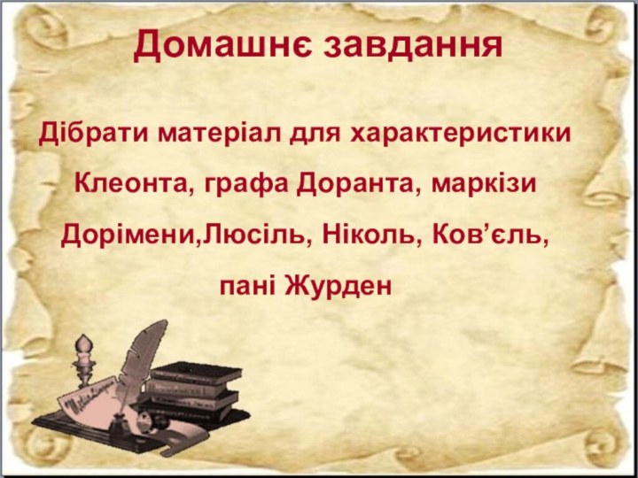 Домашнє завдання Дібрати матеріал для характеристики Клеонта, графа Доранта, маркізи Дорімени,Люсіль, Ніколь, Ков’єль, пані Журден