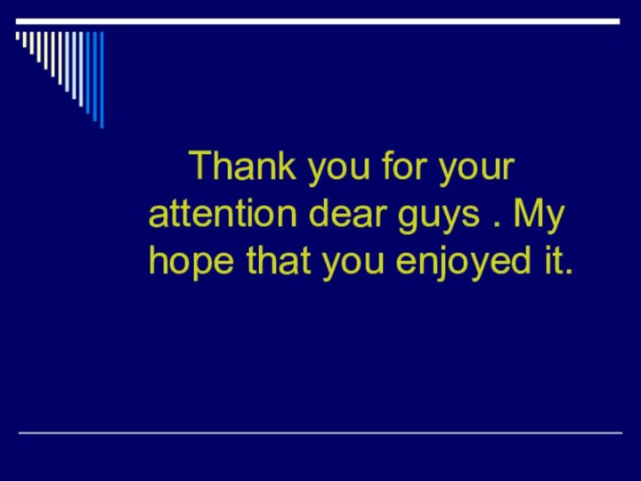 Thank you for your attention dear guys . My