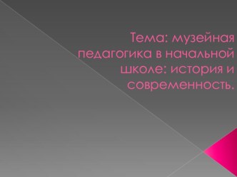 музейная педагогика в начальной школе: история и современность.