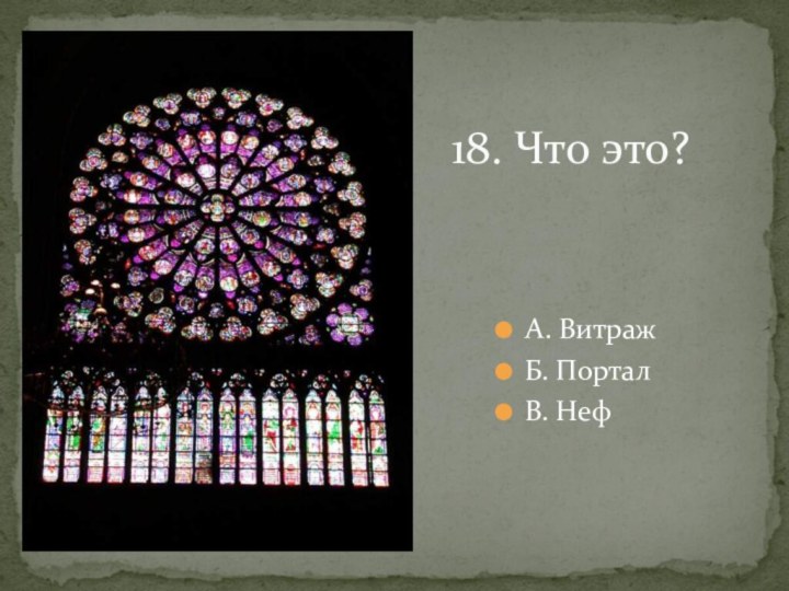 18. Что это?А. ВитражБ. ПорталВ. Неф