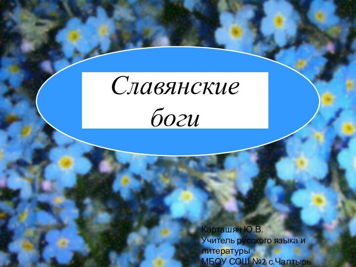 Славянские богиКарташян Ю.В.Учитель русского языка и литературыМБОУ СОШ №2 с.Чалтырь