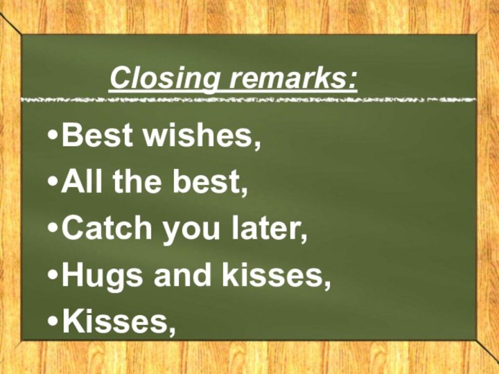 Closing remarks:Best wishes,All the best,Catch you later,Hugs and kisses,Kisses,