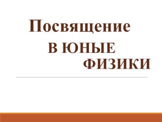 Презентация к внеурочному мероприятию Посвящение в юные физики