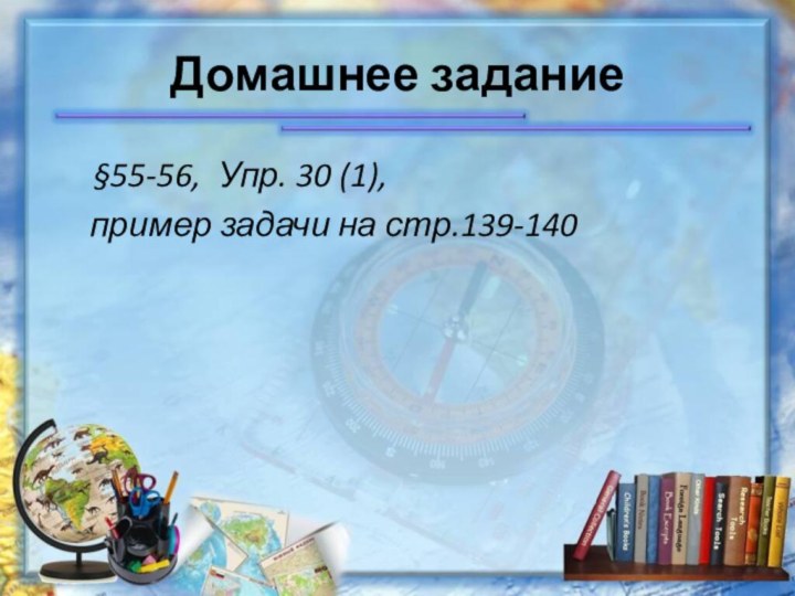 Домашнее задание  §55-56, Упр. 30 (1),  пример задачи на стр.139-140