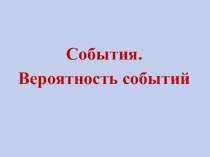 Презентация по математике на тему События. Вероятность событий