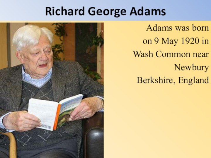 Richard George Adams      Adams was born on 9