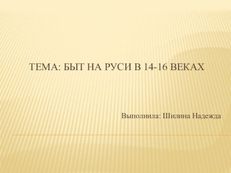 Презентация по истории России на тему: Быт на Руси в 14-16 в.