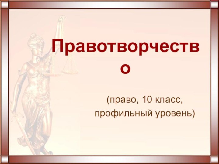 Правотворчество(право, 10 класс, профильный уровень)