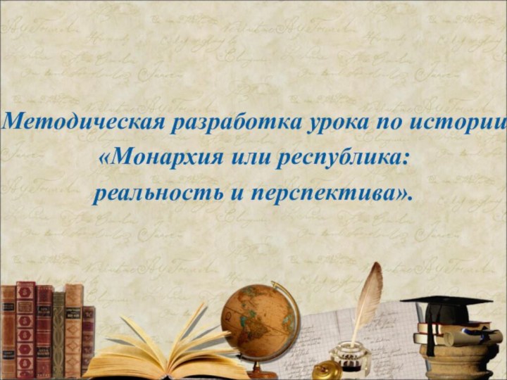 Методическая разработка урока по истории«Монархия или республика: реальность и перспектива».