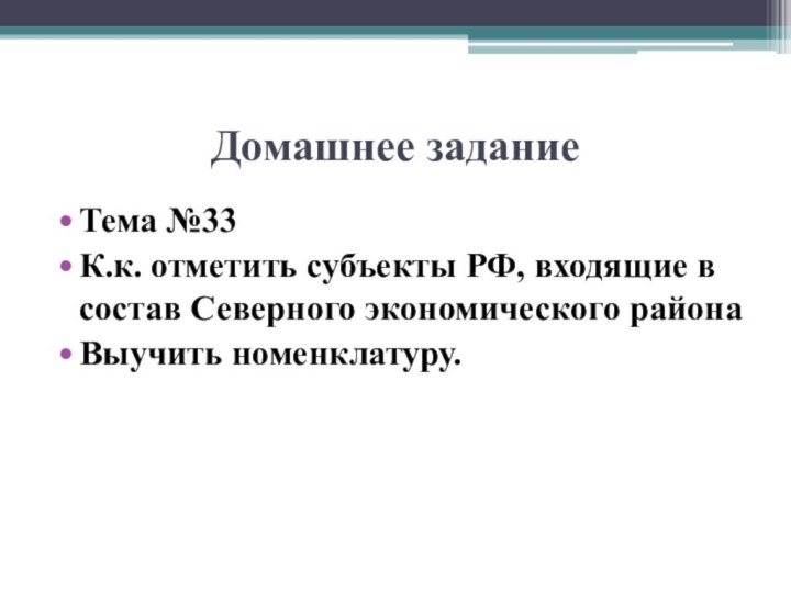 Домашнее заданиеТема №33К.к. отметить субъекты РФ, входящие в состав Северного экономического районаВыучить номенклатуру.