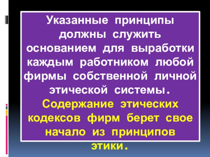 Указанные принципы должны служить основанием для выработки каждым работником любой фирмы собственной