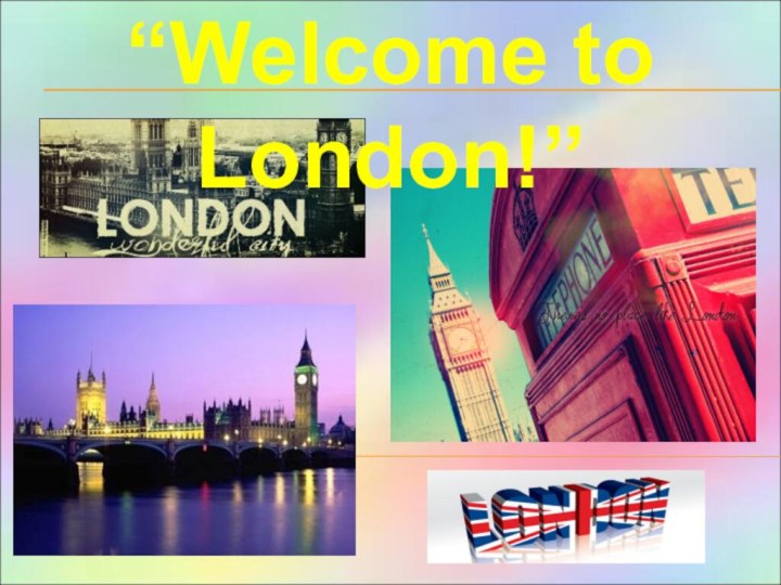 “Welcome to London!”