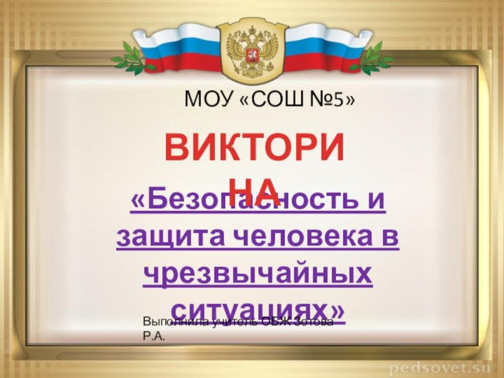 «Безопасность и защита человека в чрезвычайных ситуациях»ВИКТОРИНАМОУ «СОШ №5»Выполнила учитель ОБЖ Зотова Р.А.