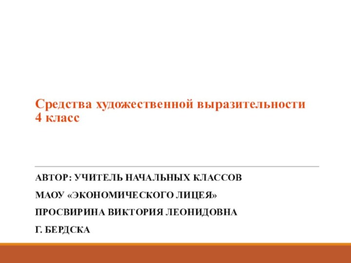 Средства художественной выразительности  4 класс Автор: учитель начальных классовМАОУ «Экономического лицея»Просвирина Виктория ЛеонидовнаГ. Бердска