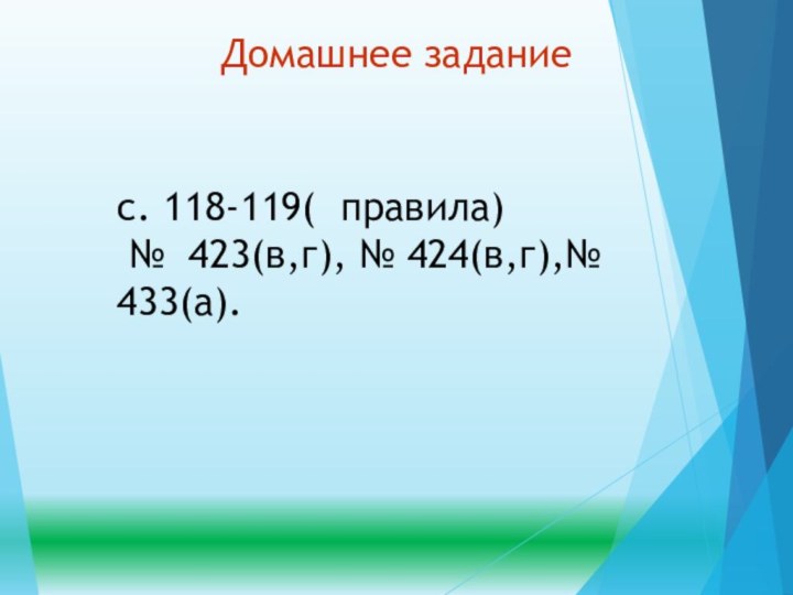 Домашнее заданиес. 118-119( правила) № 423(в,г), № 424(в,г),№ 433(а).