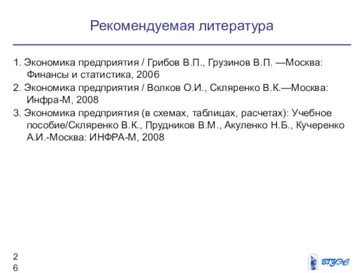 Рекомендуемая литература1. Экономика предприятия / Грибов В.П., Грузинов В.П. —Москва: Финансы и