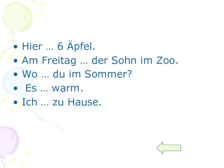 Hier … 6 Äpfel.Am Freitag … der Sohn im Zoo.Wo … du