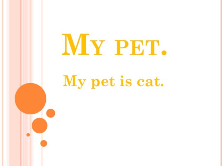 My pet.My pet is cat.