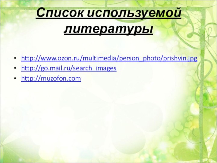 Список используемой литературыhttp://www.ozon.ru/multimedia/person_photo/prishvin.jpghttp://go.mail.ru/search_imageshttp://muzofon.com