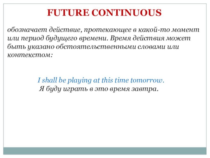 FUTURE CONTINUOUS обозначает действие, протекающее в какой-то момент или период будущего времени.