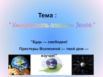 Презентация по теме; Неповторимая планета Земля