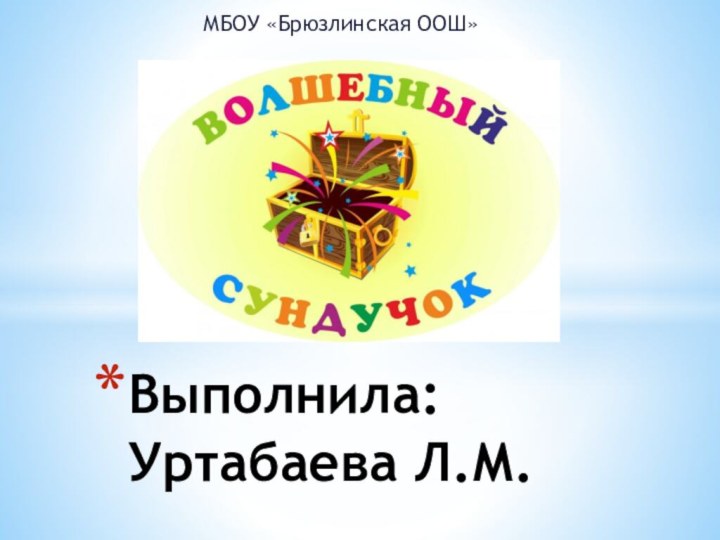 МБОУ «Брюзлинская ООШ»Выполнила: Уртабаева Л.М.