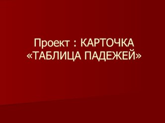 Презентация к уроку русского языка 3 класса по ПНШ Проект Карточка таблица падежей