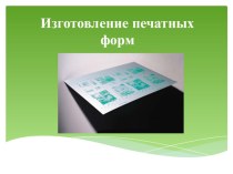 Презентация по дисциплине: Основы полиграфического производства на тему: Изготовление печатных форм