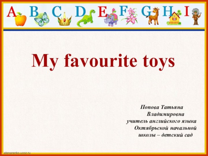 My favourite toysПопова Татьяна Владимировнаучитель английского языка Октябрьской начальной школы – детский сад