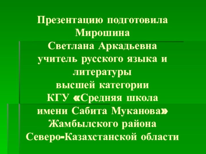 Презентацию подготовила Мирошина  Светлана Аркадьевна  учитель русского языка и литературы