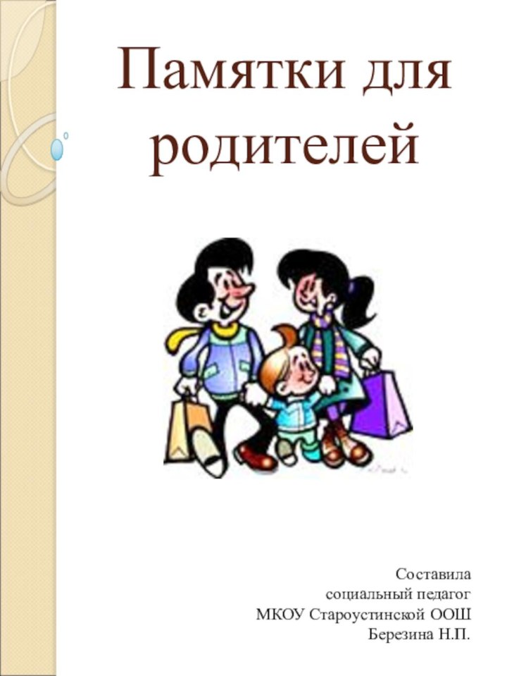 Памятки для родителейСоставила социальный педагог МКОУ Староустинской ООШБерезина Н.П.