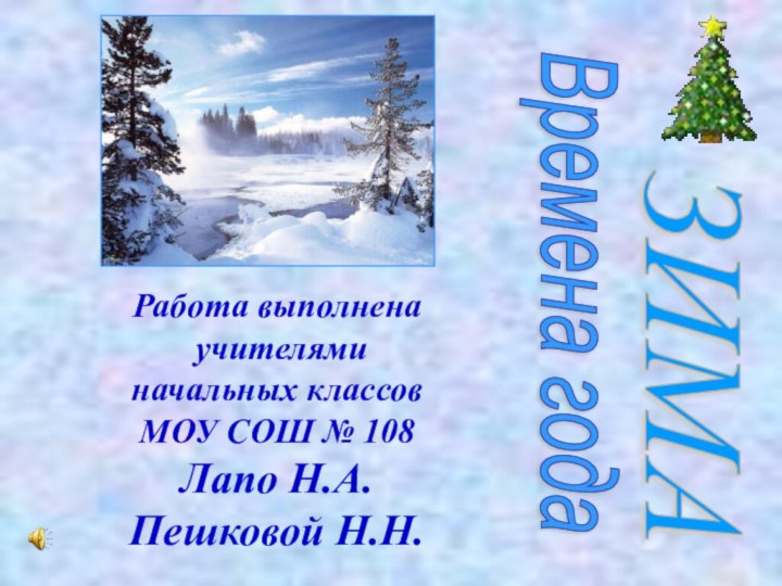 Времена годаЗИМАРабота выполнена учителями начальных классовМОУ СОШ № 108Лапо Н.А.Пешковой Н.Н.