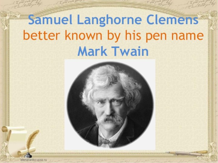 Samuel Langhorne Clemens  better known by his pen name  Mark Twain