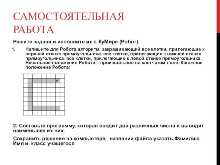 Самостоятельная работаРешите задачи и исполните их в КуМире (Робот).Напишите для Робота алгоритм,