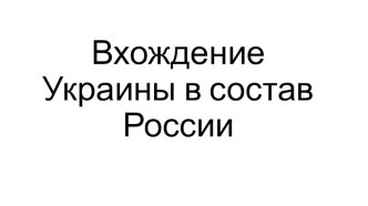 Презентация по истории России на тему Вхождение Украины в состав России