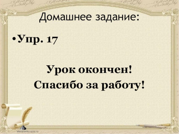 Домашнее задание:Упр. 17Урок окончен!Спасибо за работу!