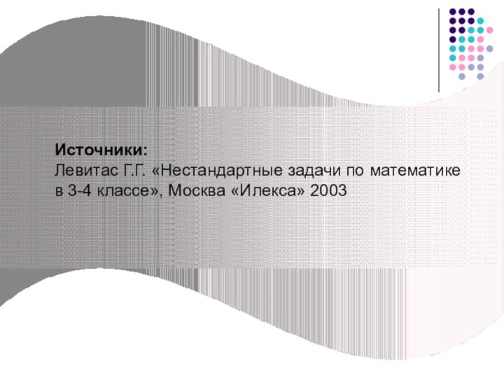 Источники: Левитас Г.Г. «Нестандартные задачи по математике в 3-4 классе», Москва «Илекса» 2003