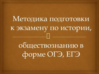 Презентация Методика подготовки по истории, обществознанию в форме ОГЭ и ЕГЭ