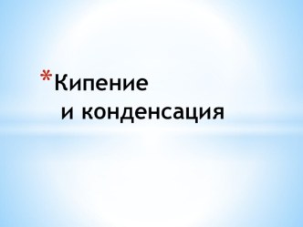 Презентация по физике: Кипение. Конденсация (8 класс)