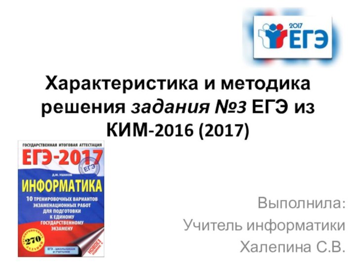 Характеристика и методика решения задания №3 ЕГЭ из КИМ-2016 (2017)Выполнила: Учитель информатикиХалепина С.В.