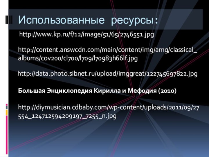 http://www.kp.ru/f/12/image/51/65/2746551.jpgИспользованные ресурсы:http://content.answcdn.com/main/content/img/amg/classical_albums/cov200/cl700/l709/l70983h66lf.jpghttp://data.photo.sibnet.ru/upload/imggreat/122745697822.jpgБольшая Энциклопедия Кирилла и Мефодия (2010)http://diymusician.cdbaby.com/wp-content/uploads/2011/09/27554_124712594209197_7255_n.jpg