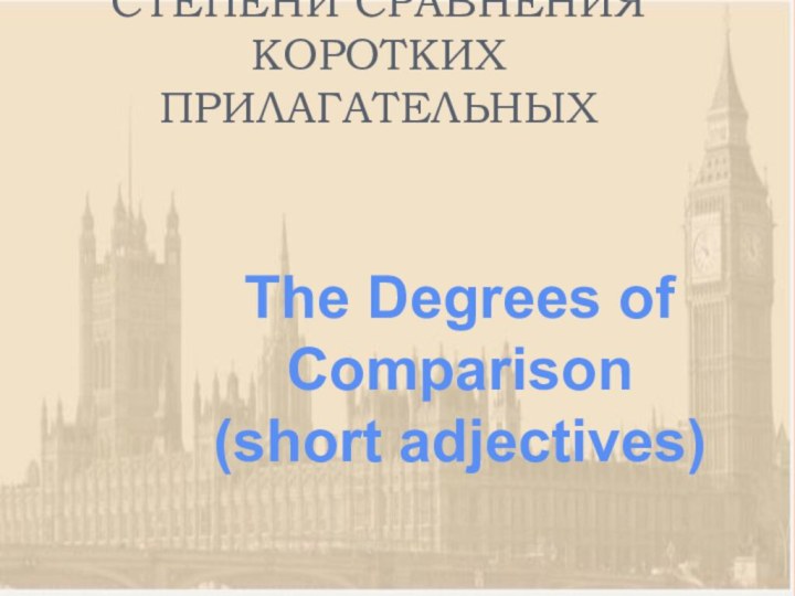 СТЕПЕНИ СРАВНЕНИЯ КОРОТКИХ ПРИЛАГАТЕЛЬНЫХThe Degrees of Comparison(short adjectives)