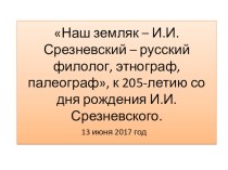 Презентация Наш земляк И.И. Срезневский