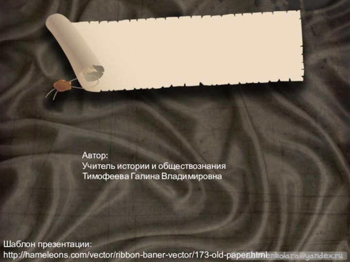 Шаблон презентации: http://hameleons.com/vector/ribbon-baner-vector/173-old-paper.htmlАвтор: Учитель истории и обществознания  Тимофеева Галина Владимировна