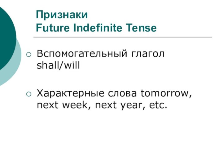 Признаки  Future Indefinite TenseВспомогательный глагол shall/willХарактерные слова tomorrow, next week, next year, etc.