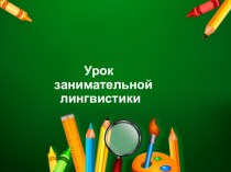 Презентация по русскому языку Урок занимательной лингвистики