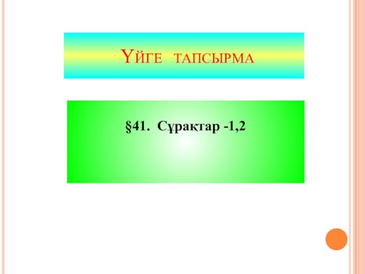 Үйге тапсырма§41. Сұрақтар -1,2