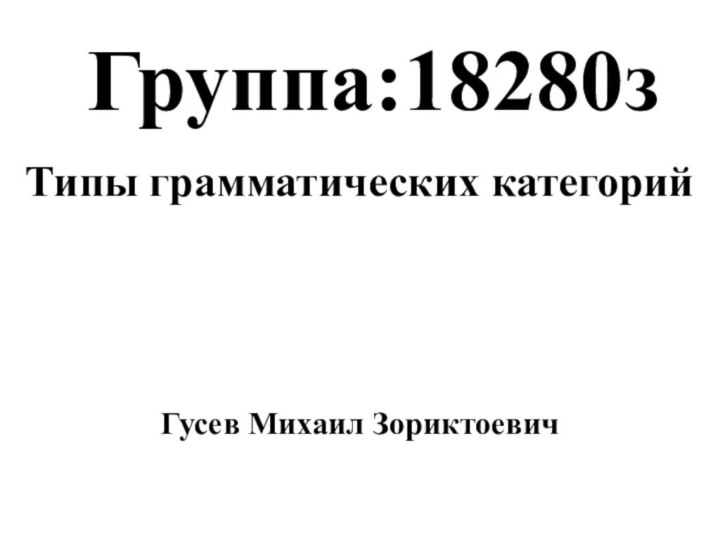 Группа:18280зТипы грамматических категорийГусев Михаил Зориктоевич