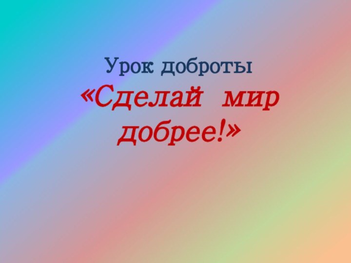 Урок доброты «Сделай мир добрее!»