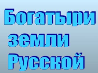 Презентация по изобразительному искусству на тему Богатыри земли Русской